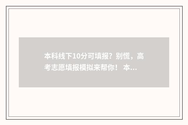 本科线下10分可填报?别慌,高考志愿填报模拟来帮你! 本科线下10分可以报专本连读吗