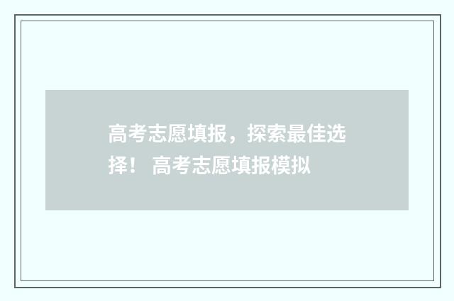 高考志愿填报，探索最佳选择！ 高考志愿填报模拟