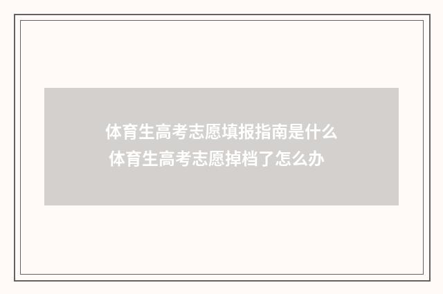 体育生高考志愿填报指南是什么 体育生高考志愿掉档了怎么办