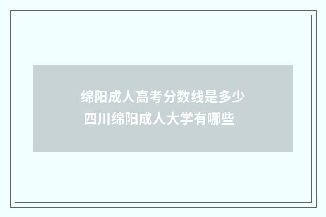 绵阳成人高考分数线是多少 四川绵阳成人大学有哪些