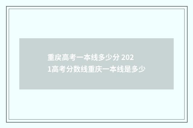 重戻高考一本线多少分 2021高考分数线重庆一本线是多少