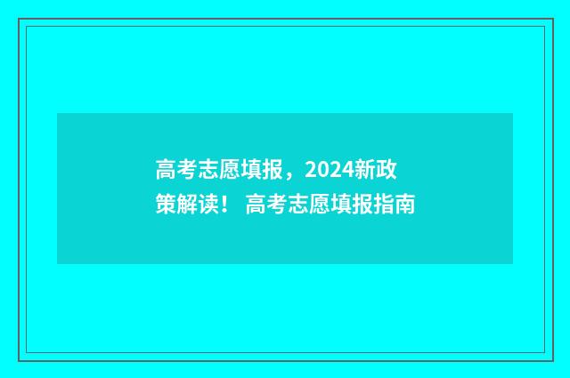 高考志愿填报，2024新政策解读！ 高考志愿填报指南