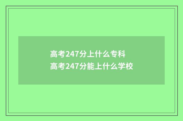 高考247分上什么专科 高考247分能上什么学校