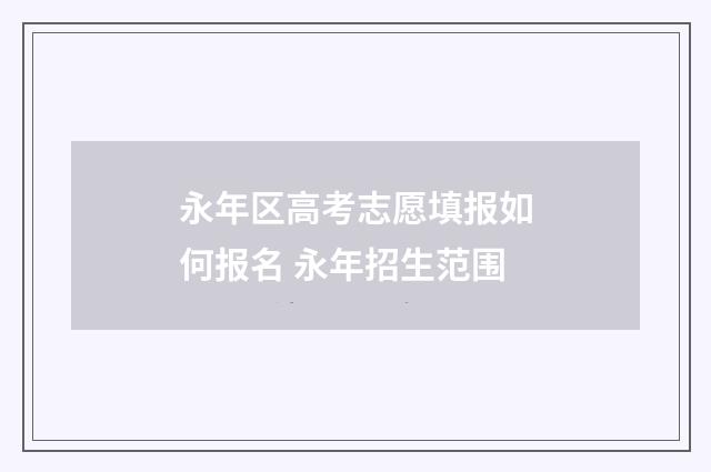 永年区高考志愿填报如何报名 永年招生范围