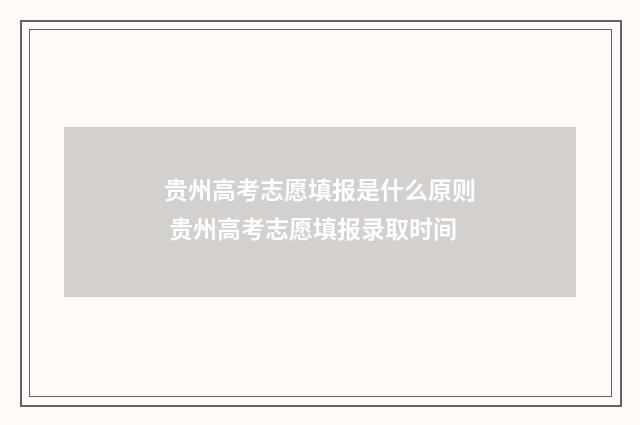 贵州高考志愿填报是什么原则 贵州高考志愿填报录取时间