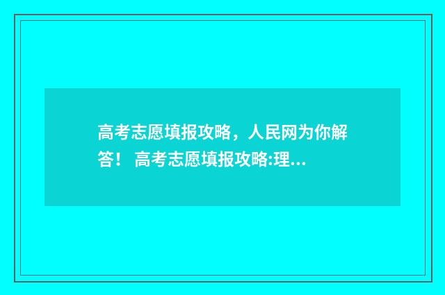 高考志愿填报攻略，人民网为你解答！ 高考志愿填报攻略:理科和工科的区别