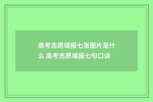 高考志愿填报七张图片是什么 高考志愿填报七句口诀