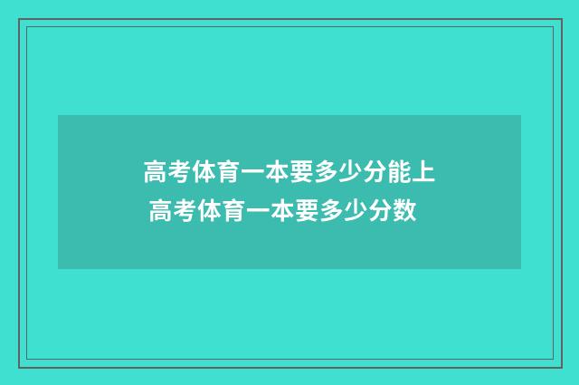 高考体育一本要多少分能上 高考体育一本要多少分数