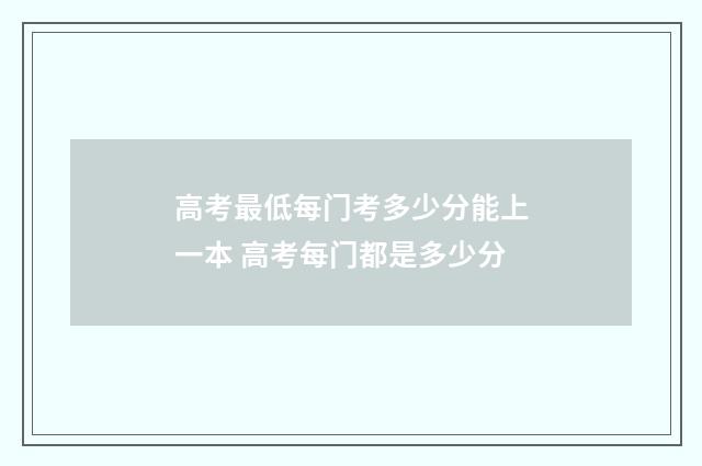 高考最低每门考多少分能上一本 高考每门都是多少分