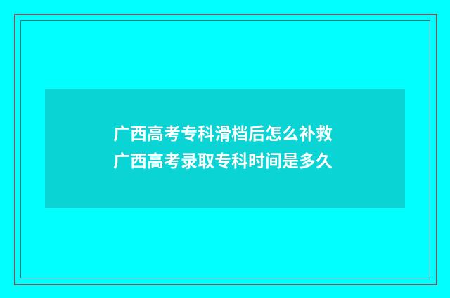 广西高考专科滑档后怎么补救 广西高考录取专科时间是多久