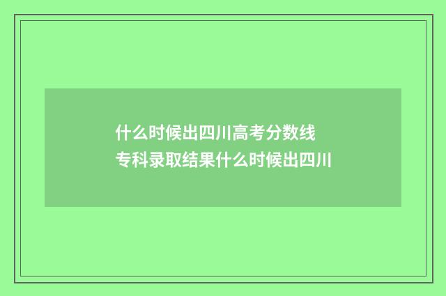 什么时候出四川高考分数线 专科录取结果什么时候出四川