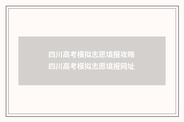 四川高考模拟志愿填报攻略 四川高考模拟志愿填报网址