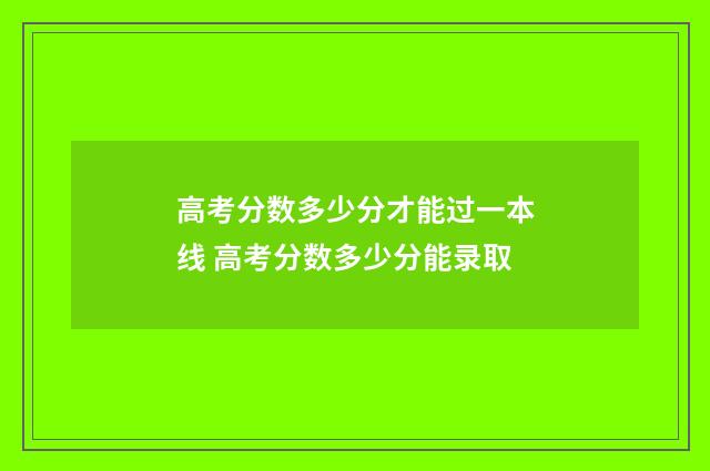 高考分数多少分才能过一本线 高考分数多少分能录取