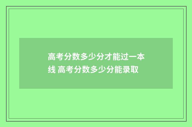 高考分数多少分才能过一本线 高考分数多少分能录取