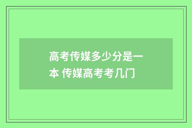 高考传媒多少分是一本 传媒高考考几门