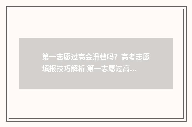 第一志愿过高会滑档吗?高考志愿填报技巧解析 第一志愿过高会有影响吗