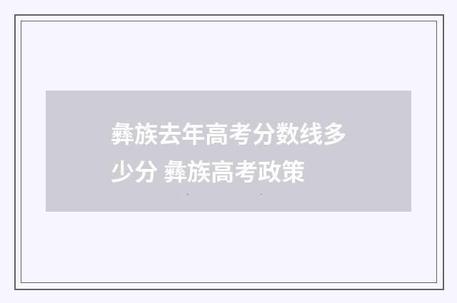 彝族去年高考分数线多少分 彝族高考政策