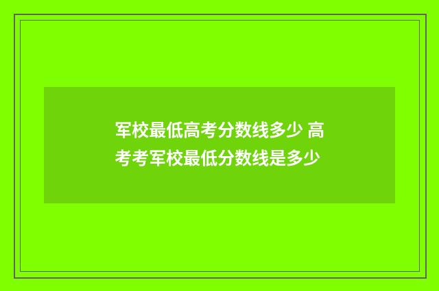 军校最低高考分数线多少 高考考军校最低分数线是多少