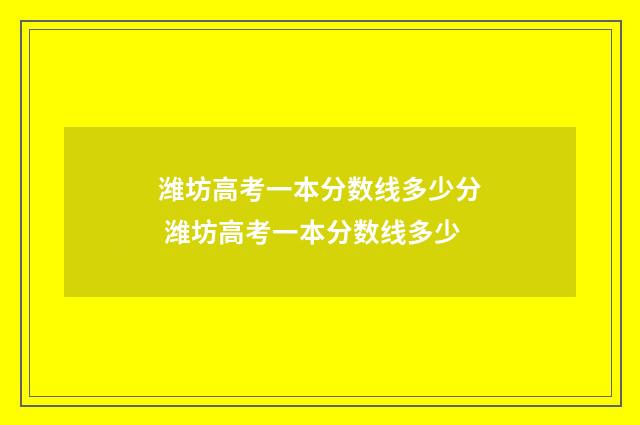 潍坊高考一本分数线多少分 潍坊高考一本分数线多少