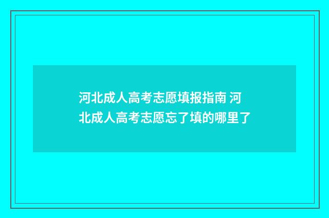 河北成人高考志愿填报指南 河北成人高考志愿忘了填的哪里了