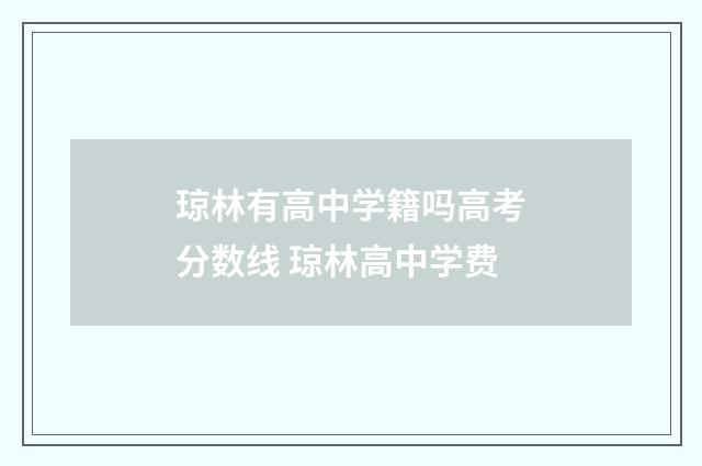 琼林有高中学籍吗高考分数线 琼林高中学费