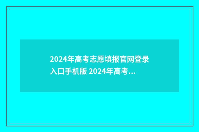 2024年高考志愿填报官网登录入口手机版 2024年高考志愿填报指南书