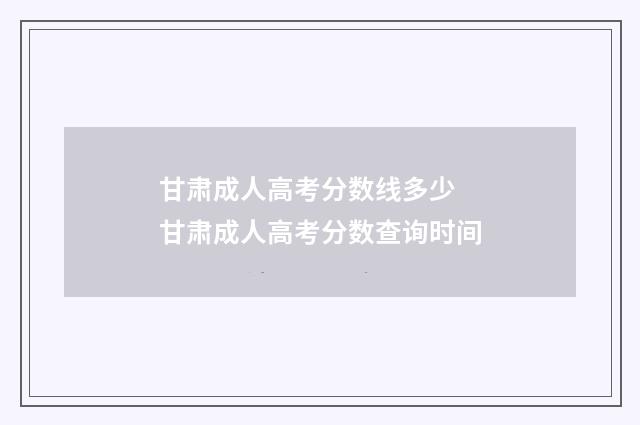 甘肃成人高考分数线多少 甘肃成人高考分数查询时间