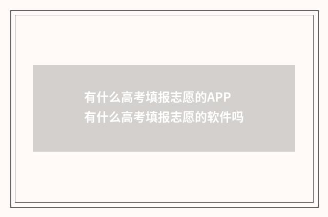 有什么高考填报志愿的APP 有什么高考填报志愿的软件吗