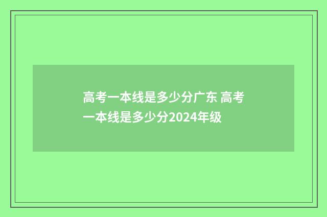 高考一本线是多少分广东 高考一本线是多少分2024年级