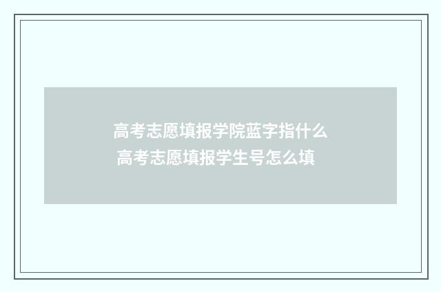 高考志愿填报学院蓝字指什么 高考志愿填报学生号怎么填