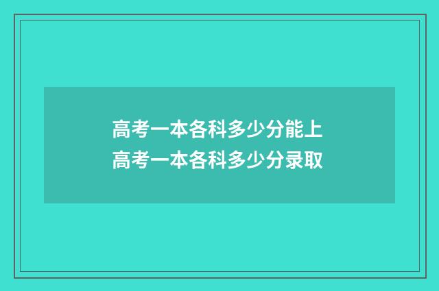 高考一本各科多少分能上 高考一本各科多少分录取