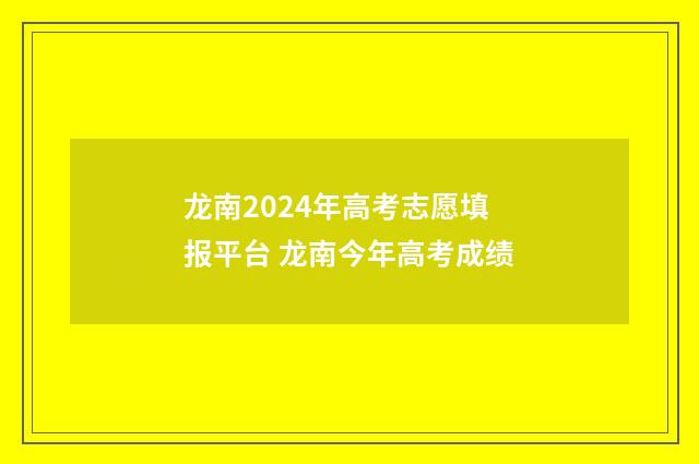 龙南2024年高考志愿填报平台 龙南今年高考成绩