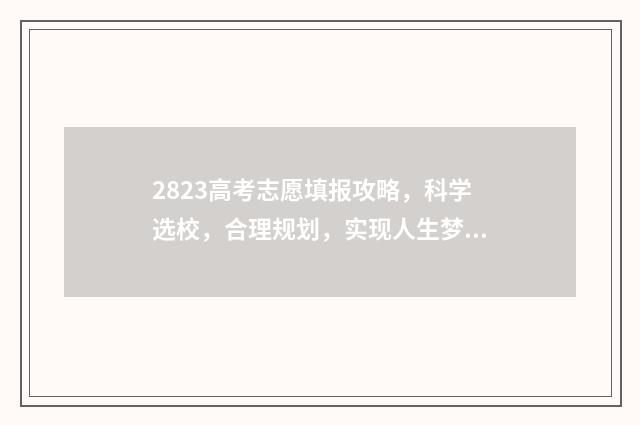 2823高考志愿填报攻略，科学选校，合理规划，实现人生梦想！ 2823高考志愿填报几个志愿