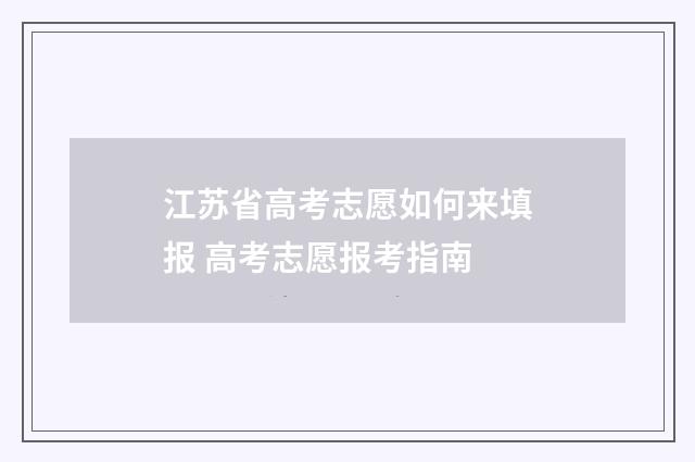 江苏省高考志愿如何来填报 高考志愿报考指南
