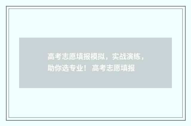 高考志愿填报模拟，实战演练，助你选专业！ 高考志愿填报