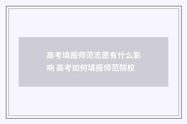 高考填报师范志愿有什么影响 高考如何填报师范院校