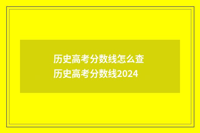 历史高考分数线怎么查 历史高考分数线2024