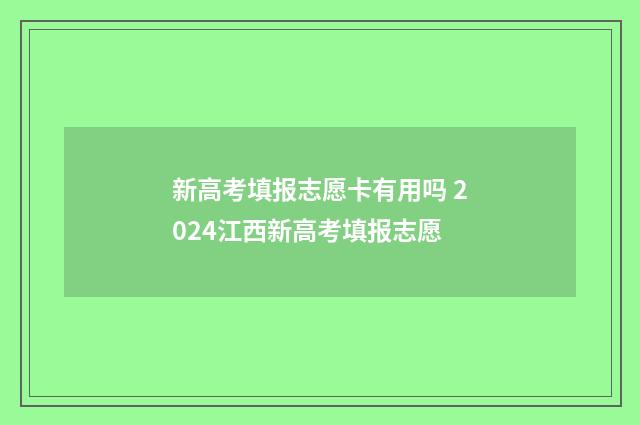 新高考填报志愿卡有用吗 2024江西新高考填报志愿
