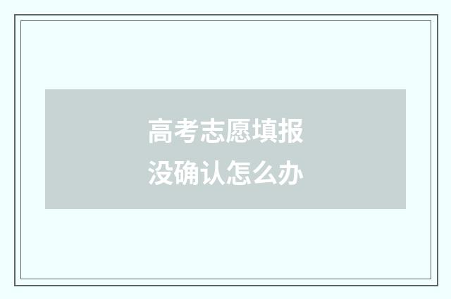 高考志愿填报没确认怎么办