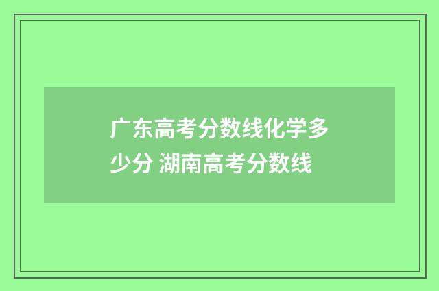 广东高考分数线化学多少分 湖南高考分数线