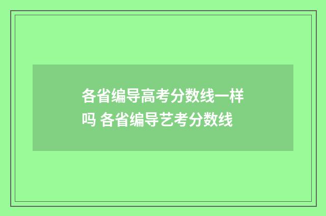 各省编导高考分数线一样吗 各省编导艺考分数线