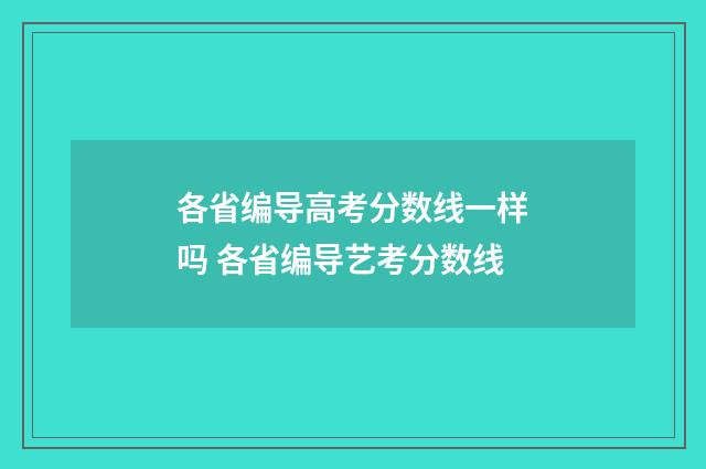 各省编导高考分数线一样吗 各省编导艺考分数线