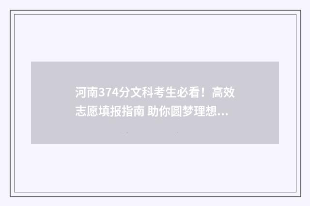河南374分文科考生必看！高效志愿填报指南 助你圆梦理想学府 河南文科373分