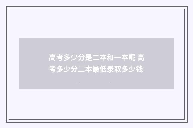 高考多少分是二本和一本呢 高考多少分二本最低录取多少钱