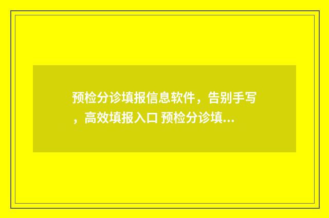 预检分诊填报信息软件，告别手写，高效填报入口 预检分诊填报信息错误