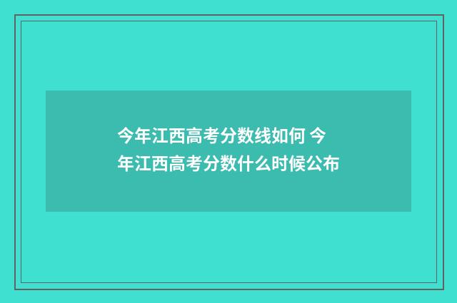 今年江西高考分数线如何 今年江西高考分数什么时候公布
