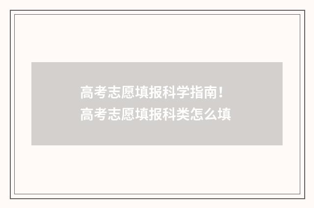 高考志愿填报科学指南！ 高考志愿填报科类怎么填