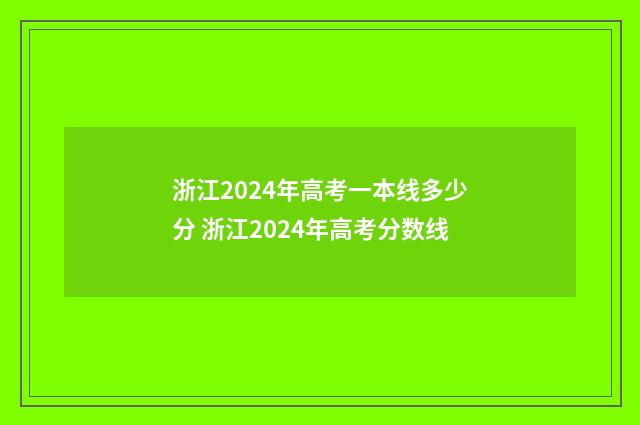 浙江2024年高考一本线多少分 浙江2024年高考分数线