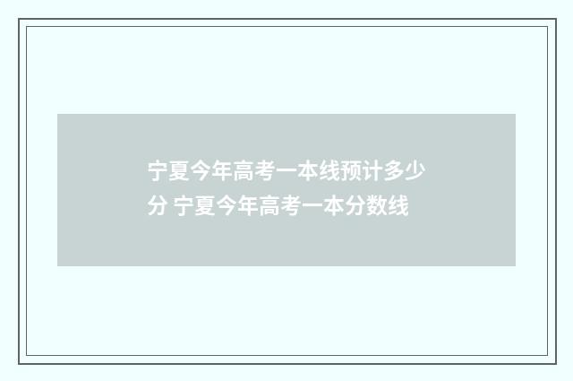 宁夏今年高考一本线预计多少分 宁夏今年高考一本分数线