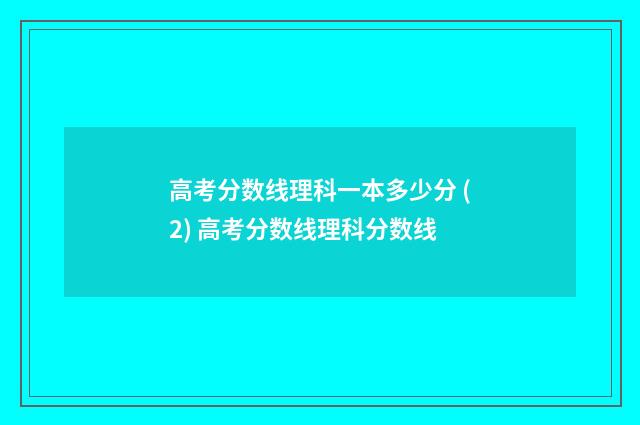 高考分数线理科一本多少分 (2) 高考分数线理科分数线